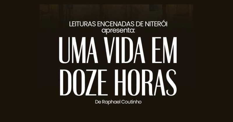 Leituras Encenadas de Niterói apresenta "Uma vida em doze horas"